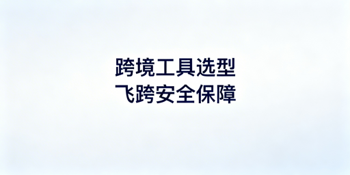 跨境卖家工具选型：分阶段选ERP+飞跨防关联浏览器