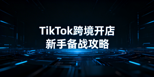 2026年TikTok Shop跨境开店新手全准备指南