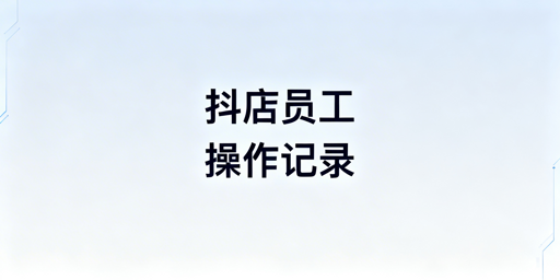 TikTok Shop员工操作记录查看全攻略