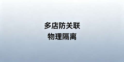 Shopee多店铺防关联：核心逻辑与实操全攻略