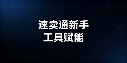 速卖通新手运营工具大全及跨境浏览器选择指南
