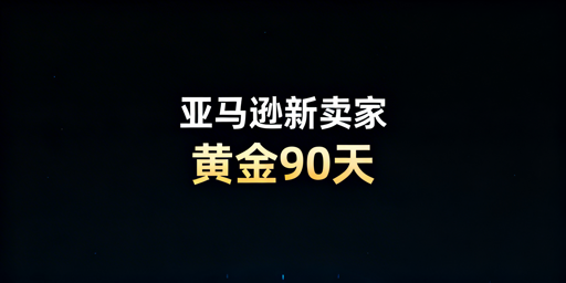 亚马逊新卖家黄金90天：运营拆解与工具推荐