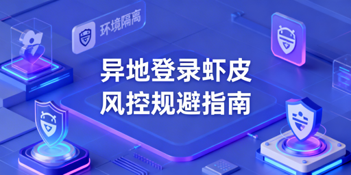 Shopee多人异地登录:环境隔离+身份验证避风控