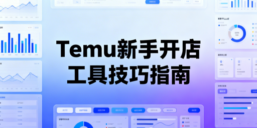 2026年Temu新手卖家必备运营工具及起步技巧