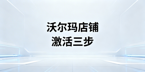 2026沃尔玛新店激活流程及运营指南