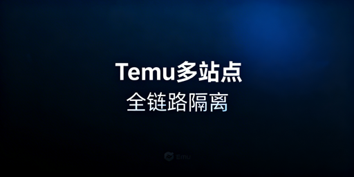 Temu半托管多站点环境隔离实操全指南