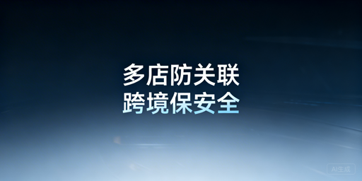 亚马逊多店铺运营：用防关联浏览器规避账号关联风险