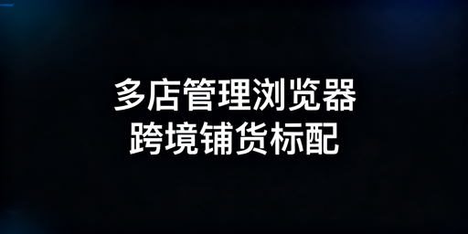 跨境铺货卖家标配:飞跨多店铺管理浏览器