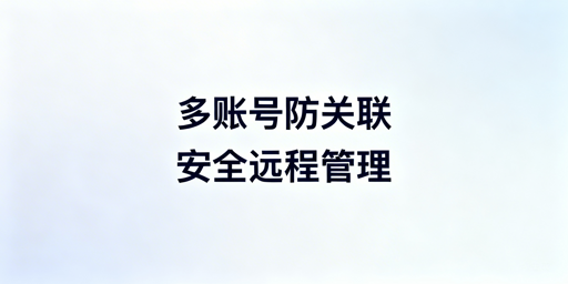 eBay多账号远程安全管理：防关联与防盗实操指南