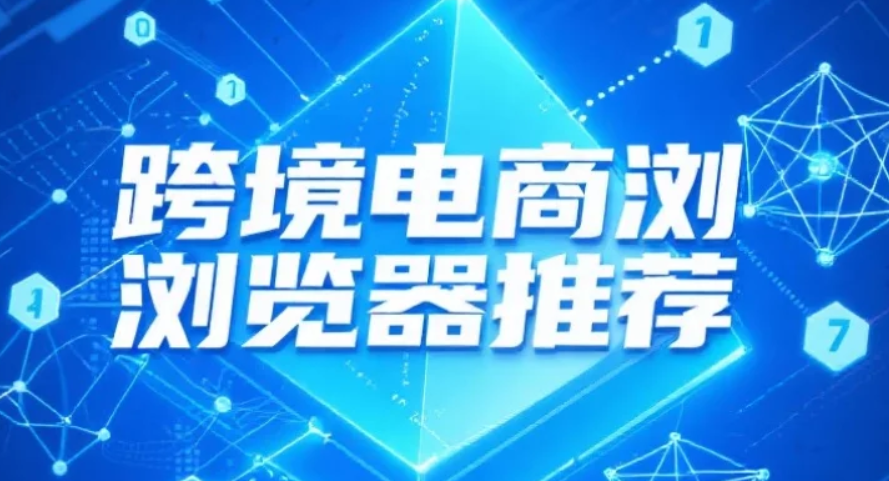 紫鸟浏览器值不值得用？跨境卖家都在用什么防关联浏览器？