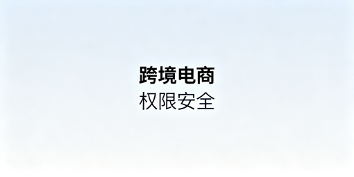 跨境电商多人管店权限安全管理落地全方案