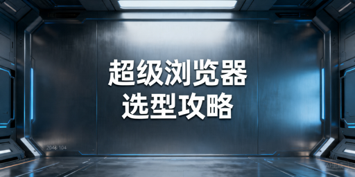 2026年跨境电商超级浏览器怎么选?