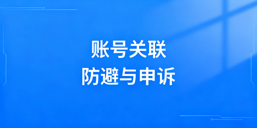 跨境电商账号关联:防关联策略及误判申诉指南