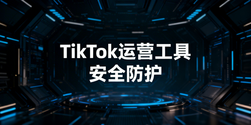 《TikTok Shop自动化运营工具选型及安全指南》