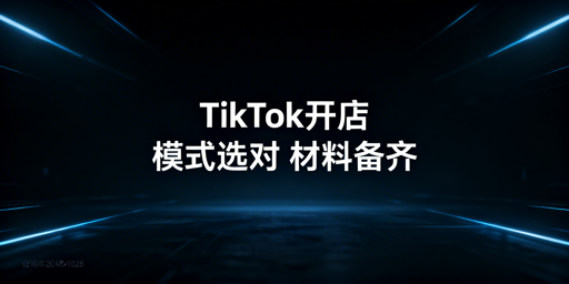 TikTok Shop新手开店：选模式+备材料+用飞跨浏览器