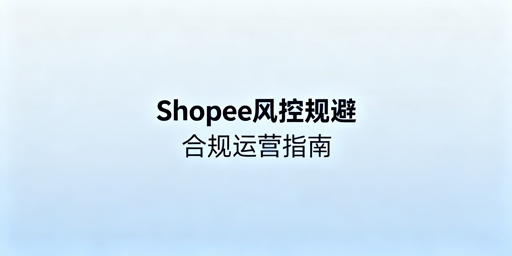 《Shopee卖家防风控合规运营全攻略》