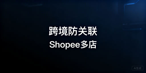 Shopee多店铺防关联浏览器选购及使用指南
