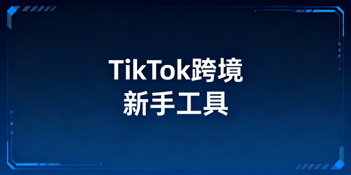 2026 TikTok Shop跨境新手必备运营工具清单