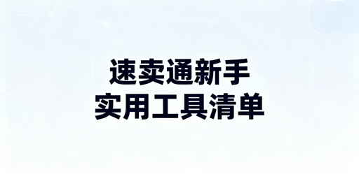 速卖通新手卖家必备运营工具清单及选购指南