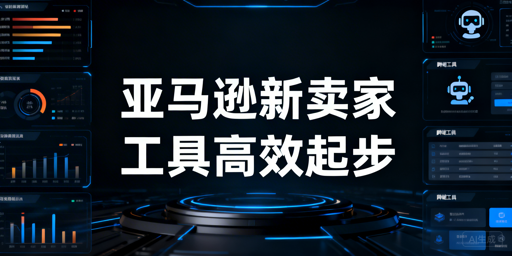 2026亚马逊新卖家起步:官方与第三方运营工具指南