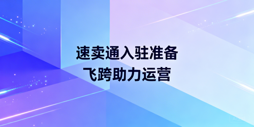 速卖通新手入驻核心准备与飞跨浏览器运营指南