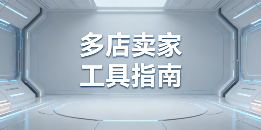 跨境多店铺卖家核心工具：分类解析与选型推荐