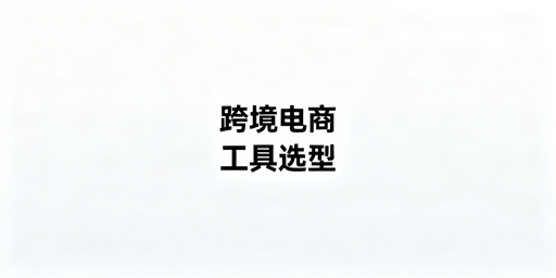 跨境电商全链路工具选型指南及飞跨浏览器推荐