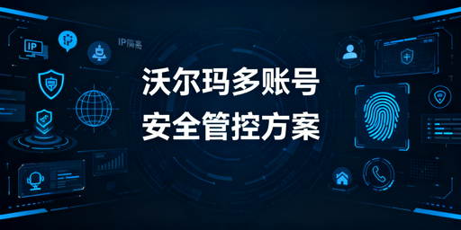 沃尔玛多账号多人登录:防关联与防泄露全攻略