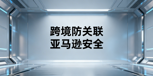 跨境防关联浏览器亚马逊登录安全及操作规范指南