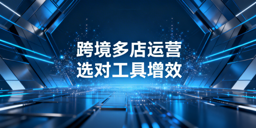 跨境电商多店铺运营降本增效:工具挑选及飞跨浏览器推荐