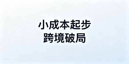 2026年小成本跨境电商起步核心准备指南