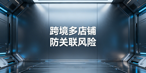 跨境电商多账号防关联：核心风险与飞跨浏览器方案