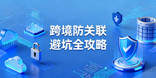 跨境电商防关联:踩坑点、落地方案与工具推荐