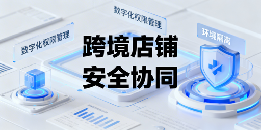 2026跨境店铺多人协同安全管理方案