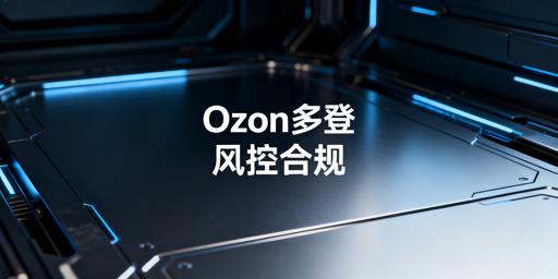 Ozon多人登录防异常：合规操作全指南