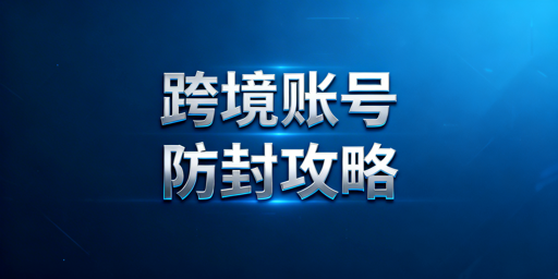 《跨境电商账号防封号：全流程合规运营指南》