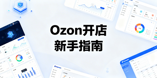 Ozon新卖家下店启动运营指南及工具推荐