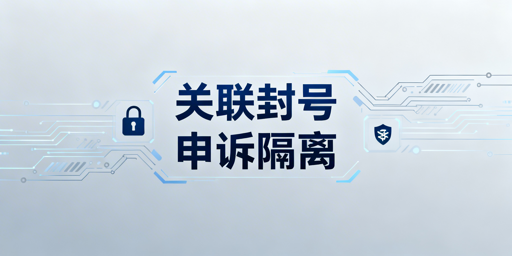 跨境电商账号关联封号:申诉补救+飞跨隔离防护指南