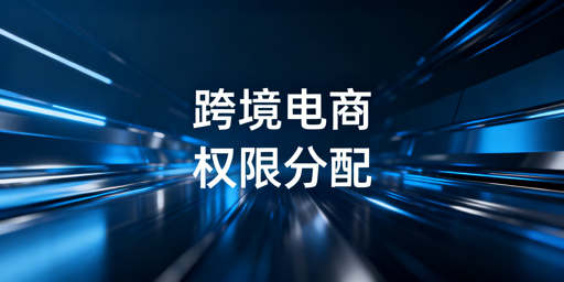 《跨境电商团队账号权限分配全落地方案》