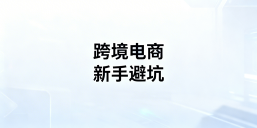 跨境电商新手前期准备避坑全攻略