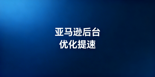 亚马逊后台访问慢:跨境卖家临时自救与长期优化方案