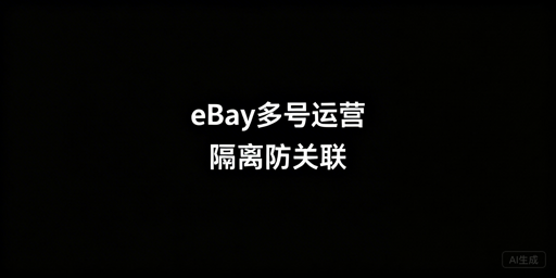 eBay账号安全运营指南：多人登录与多账号防关联