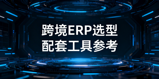 跨境卖家ERP选型指南及必备运营工具推荐