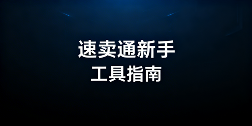 速卖通新手运营：7大场景官方+第三方工具指南