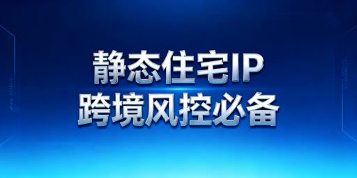 跨境电商静态住宅IP:适用与非适用场景指南