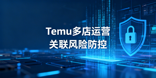 Temu多店运营如何规避关联处罚风险