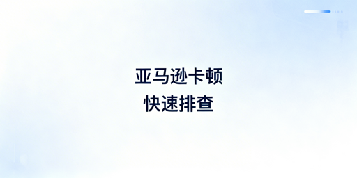 亚马逊后台访问卡顿 排查与解决方法全指南