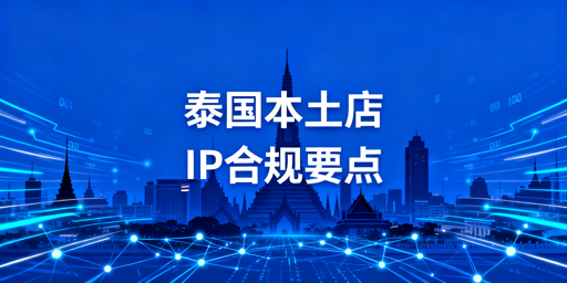 泰国本土电商店防封：IP合规选型与飞跨浏览器推荐