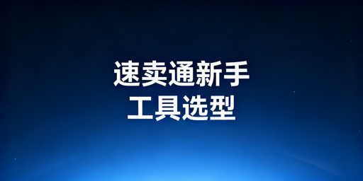 速卖通新手:全场景运营工具选型与安全指南