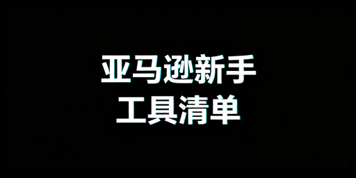 亚马逊新手开店全流程工具指南(含防关联)